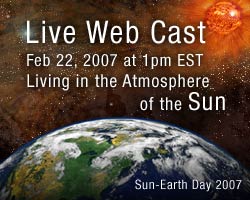 Join us Feb 22, for the 2007 Living in the Atmosphere of the Sun
