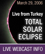 March 29, 2006. Join us live from Turkey, TOTAL SOLAR ECLIPSE!